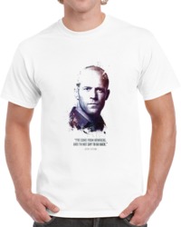 The Legendary Jason Statham And His Quote - I've Come ... T Shirt 35722387