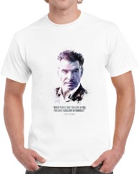 The Legendary Pierce Brosnan And His Quote. T Shirt 35722470
