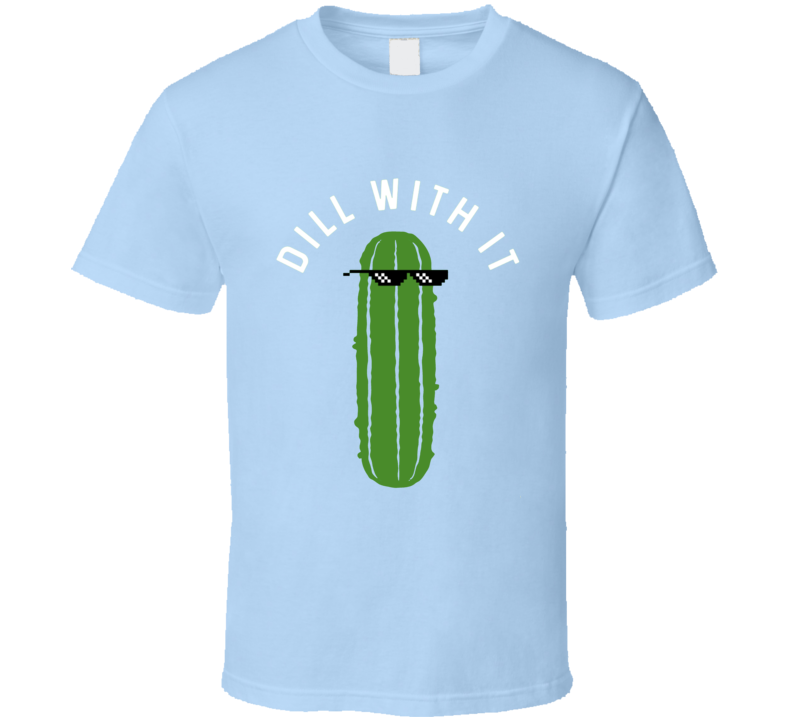 Dill with it T Shirt