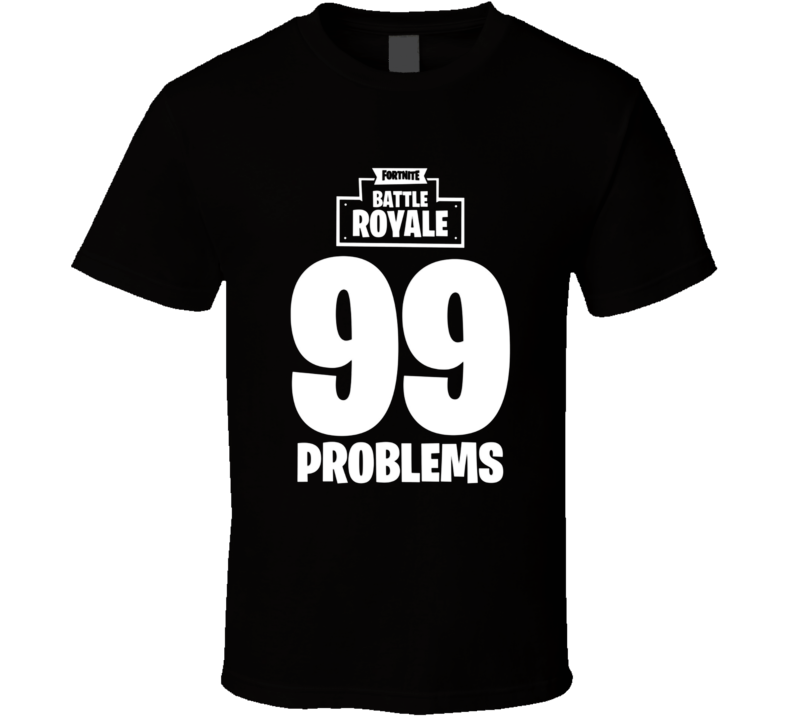 Fortnite Battle Royale "99 Problems" T Shirt Fortnite Battle Royale "99 Problems" T Shirt