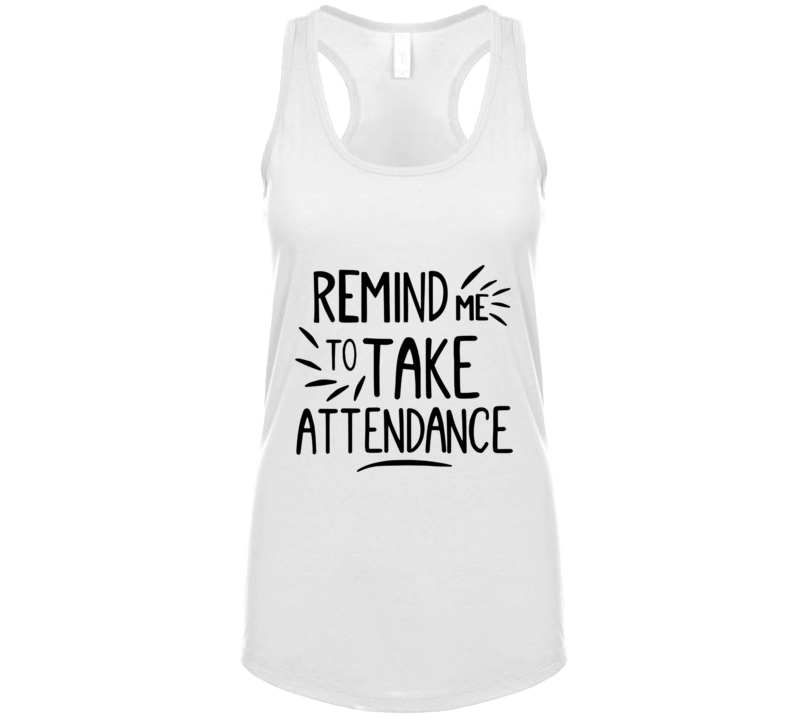 Remind Me To Take Attendance Ladies Ladies Tank Top Remind Me To Take Attendance Ladies Ladies Tank Top