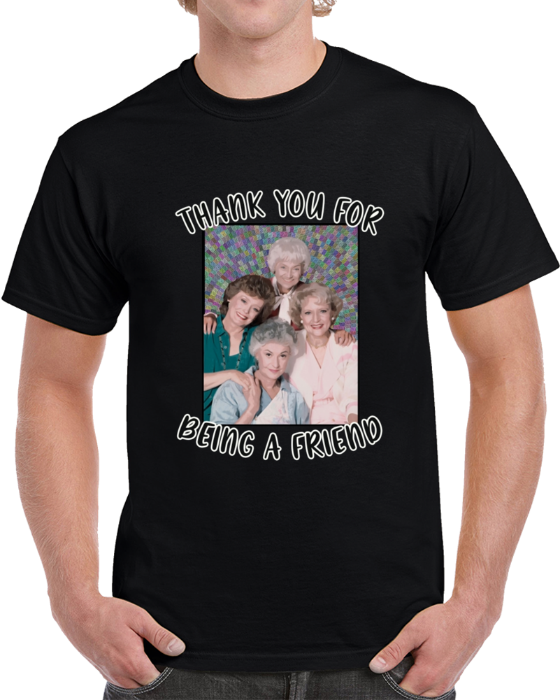 Thank You For Being A Friend Golden Girls Inspired 2 T Shirt Thank You For Being A Friend Golden Girls Inspired 2 T Shirt