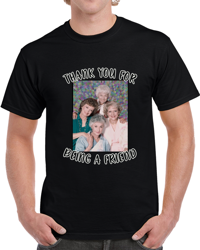 Thank You For Being A Friend Golden Girls Inspired 2 T Shirt