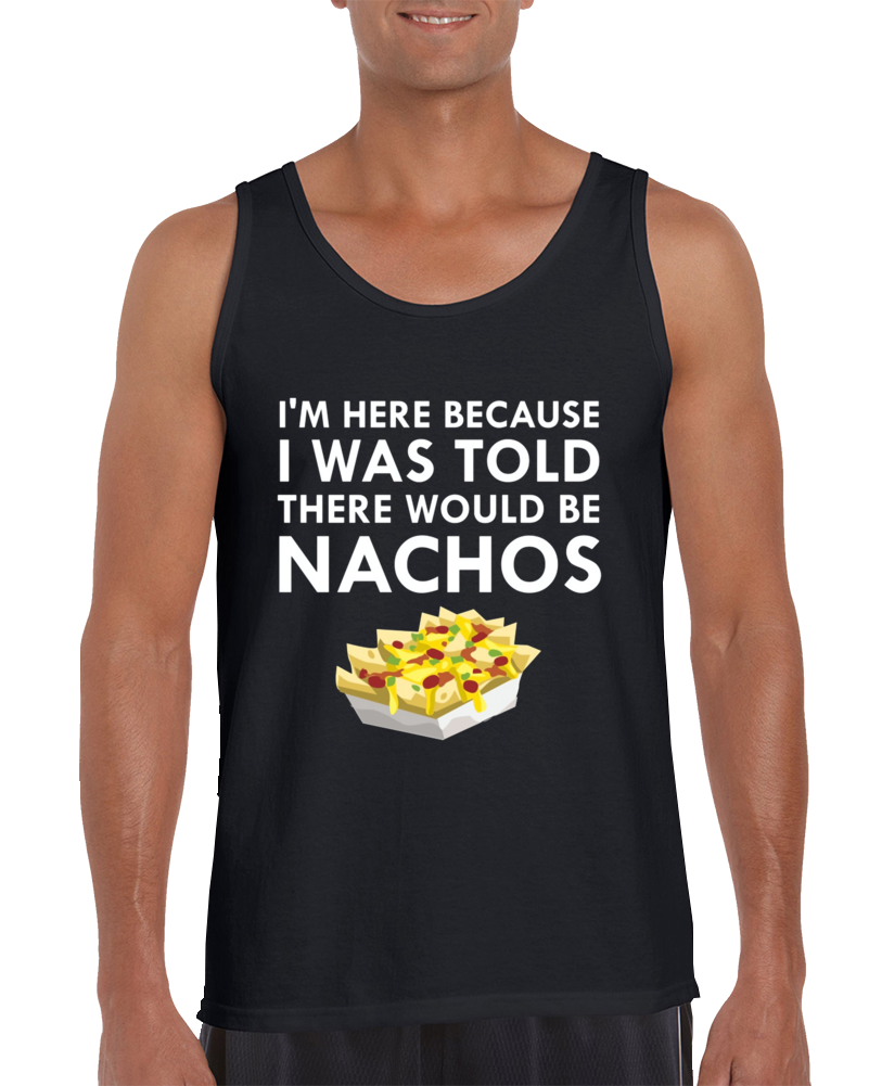I'm Here Because I Was Told There Would Be Nachos Tank Top