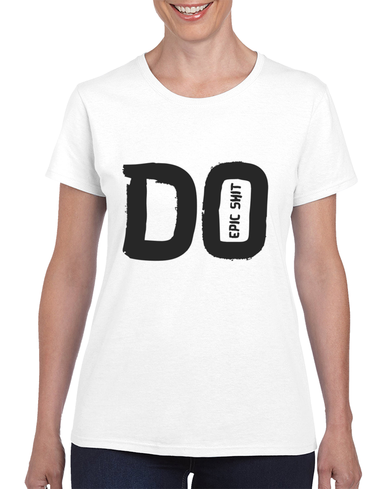 Do Epic Shit Ladies T Shirt