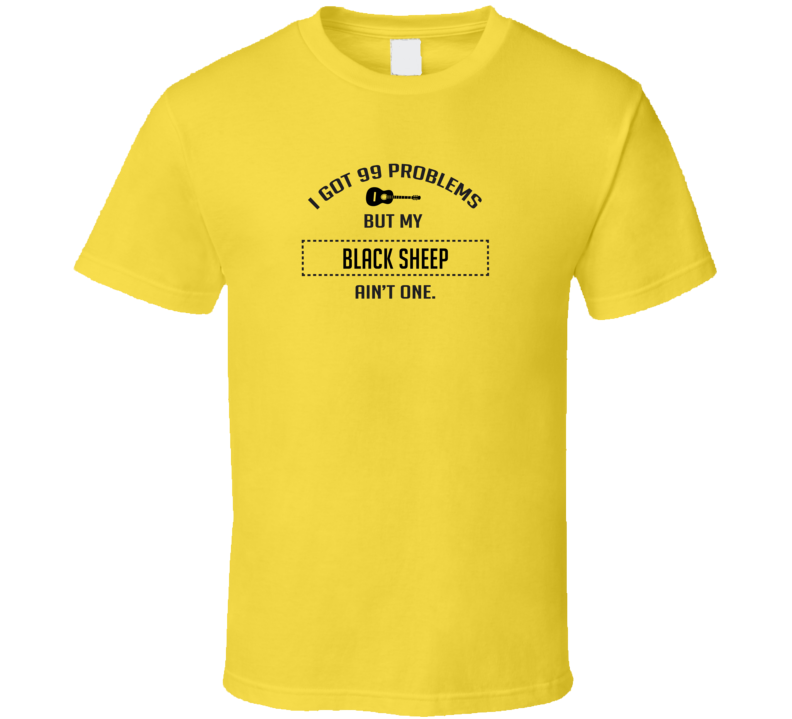 I Got 99 Problems But Playing My Black Sheep Ain't One Funny T Shirt I Got 99 Problems But Playing My Black Sheep Ain't One Funny T Shirt
