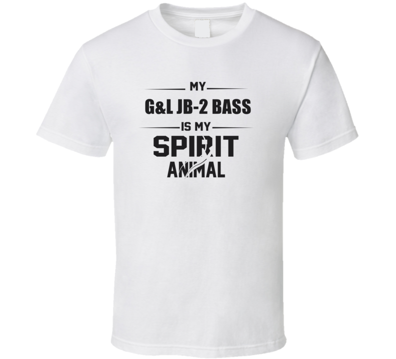 My G&L Jb-2 Bass Is My Spirit Animal Funny T Shirt My G&L Jb-2 Bass Is My Spirit Animal Funny T Shirt