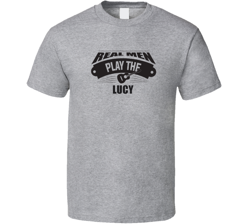 Real Men Play The Lucy Light Color T Shirt Real Men Play The Lucy Light Color T Shirt