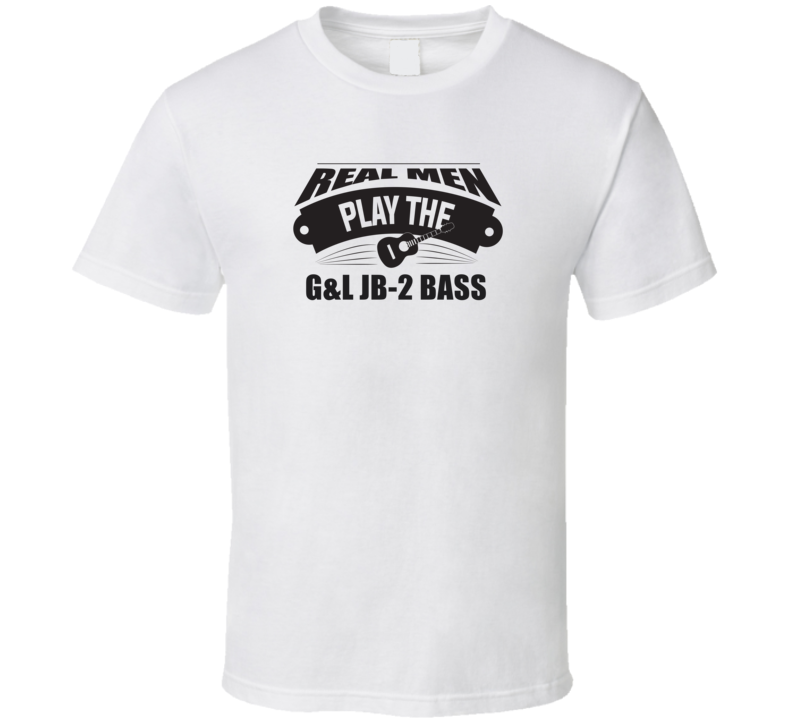 Real Men Play The G&L Jb-2 Bass Light Color T Shirt Real Men Play The G&L Jb-2 Bass Light Color T Shirt