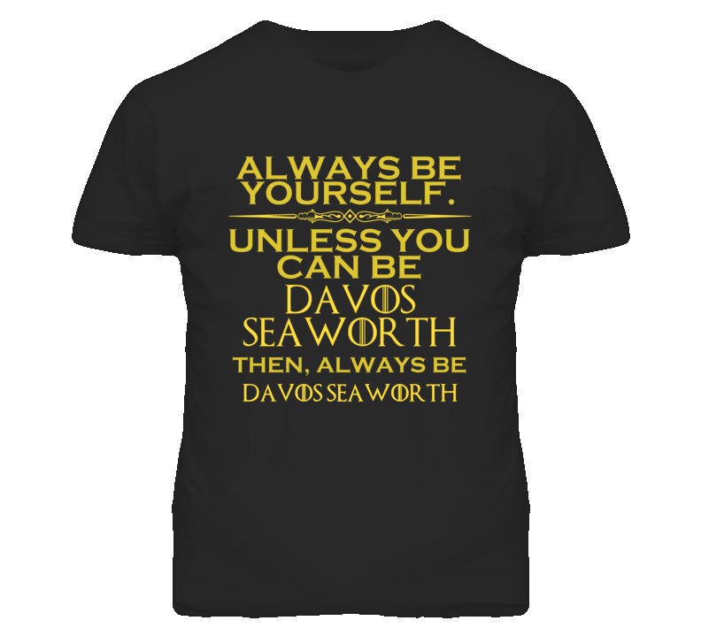 Always Be Yourself Unless You Can Be Davos Seaworth Funny Parody T Shirt Always Be Yourself Unless You Can Be Davos Seaworth Funny Parody T Shirt