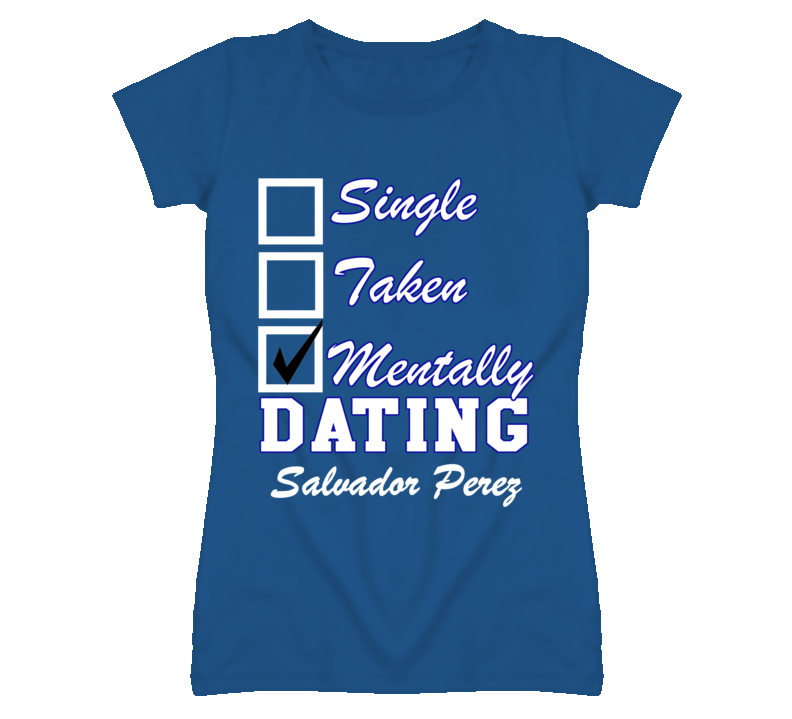 Single Taken Mentally Dating Salvador Perez Funny Baseball T Shirt Single Taken Mentally Dating Salvador Perez Funny Baseball T Shirt