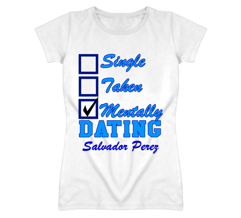 Single Taken Mentally Dating Salvador Perez Funny Baseball T Shirt Single Taken Mentally Dating Salvador Perez Funny Baseball T Shirt