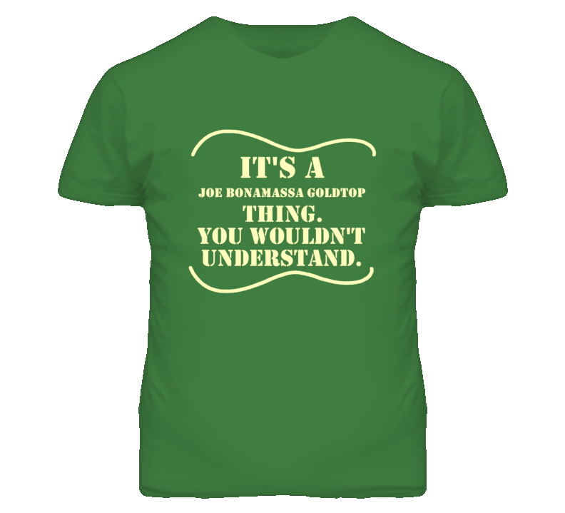 Its A Epiphone Joe Bonamassa Goldtop Thing You Wouldnt Understand Funny Guitarist T Shirt Its A Epiphone Joe Bonamassa Goldtop Thing You Wouldnt Understand Funny Guitarist T Shirt