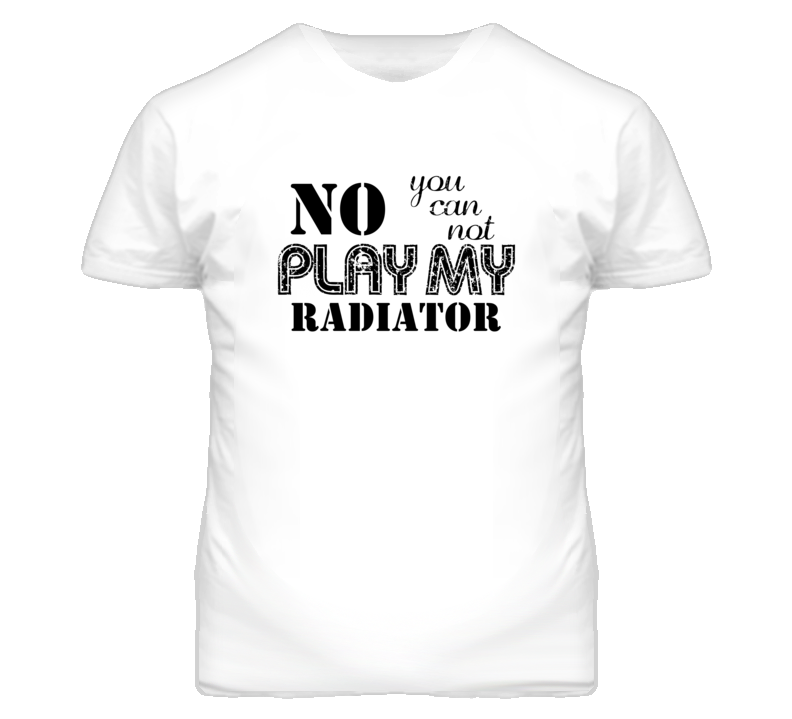 No You Can Not Play My Godin Radiator Funny Guitarist T Shirt No You Can Not Play My Godin Radiator Funny Guitarist T Shirt