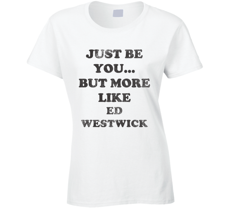 Just Be You But More Like Ed Westwick Distressed Look Funny Light T Shirt Just Be You But More Like Ed Westwick Distressed Look Funny Light T Shirt