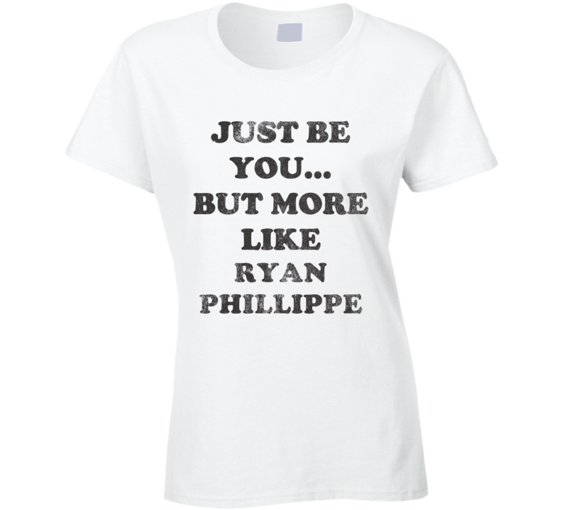 Just Be You But More Like Ryan Phillippe Distressed Look Funny Light T Shirt Just Be You But More Like Ryan Phillippe Distressed Look Funny Light T Shirt