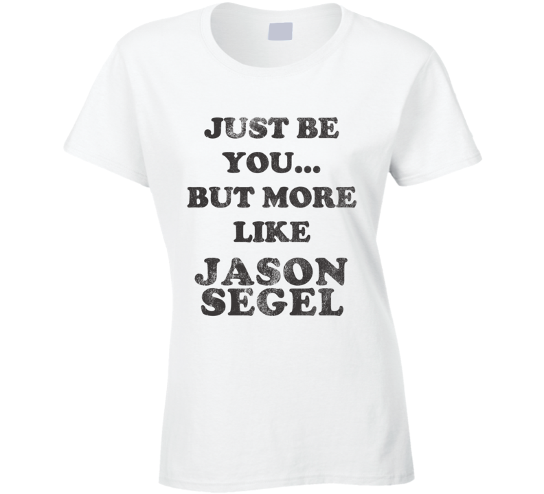 Just Be You But More Like Jason Segel Distressed Look Funny Light T Shirt Just Be You But More Like Jason Segel Distressed Look Funny Light T Shirt