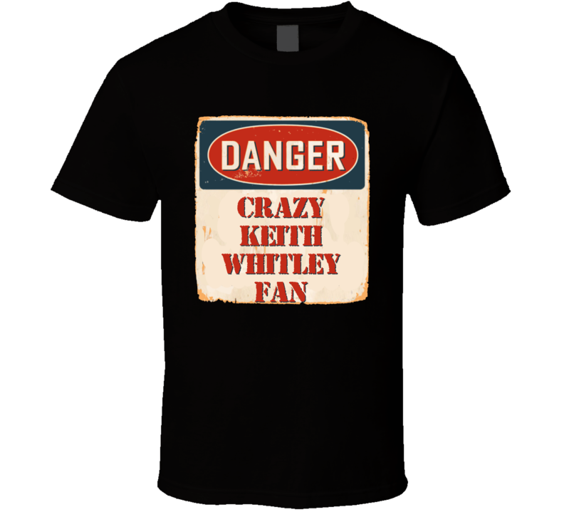 Crazy Keith Whitley Fan Music Artist Vintage Sign T Shirt Crazy Keith Whitley Fan Music Artist Vintage Sign T Shirt