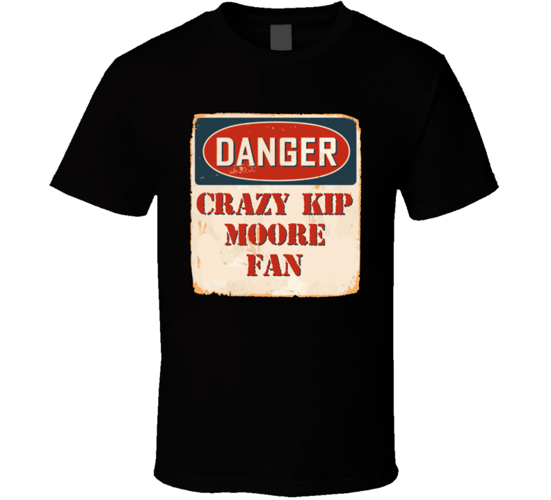 Crazy Kip Moore Fan Music Artist Vintage Sign T Shirt Crazy Kip Moore Fan Music Artist Vintage Sign T Shirt