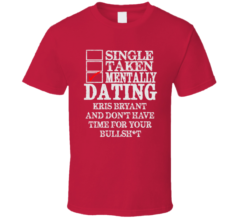 Single Taken Mentally Dating Kris Bryant Chicago Funny Baseball Dark Shirt Single Taken Mentally Dating Kris Bryant Chicago Funny Baseball Dark Shirt