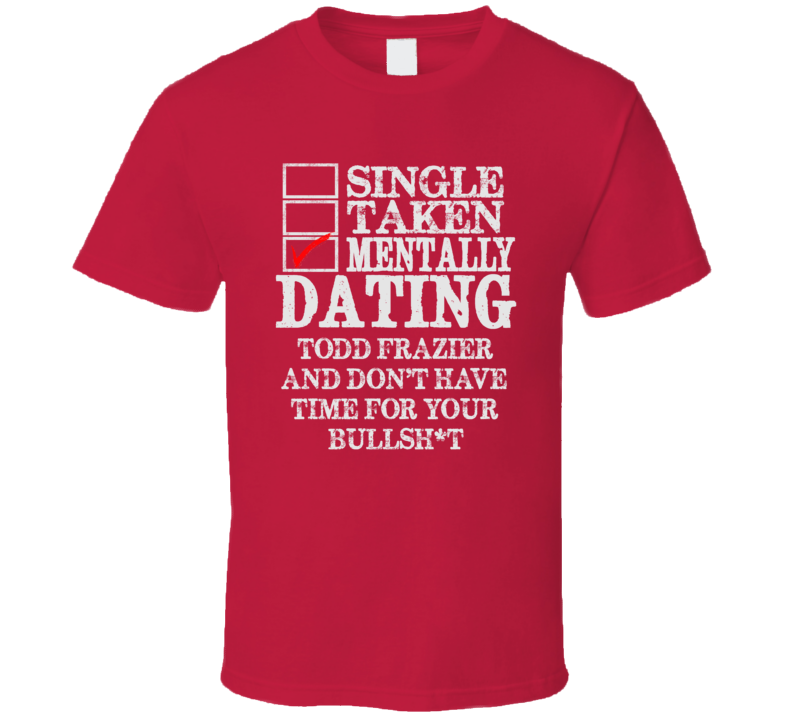 Single Taken Mentally Dating Todd Frazier Cincinnati Funny Baseball Dark Shirt Single Taken Mentally Dating Todd Frazier Cincinnati Funny Baseball Dark Shirt