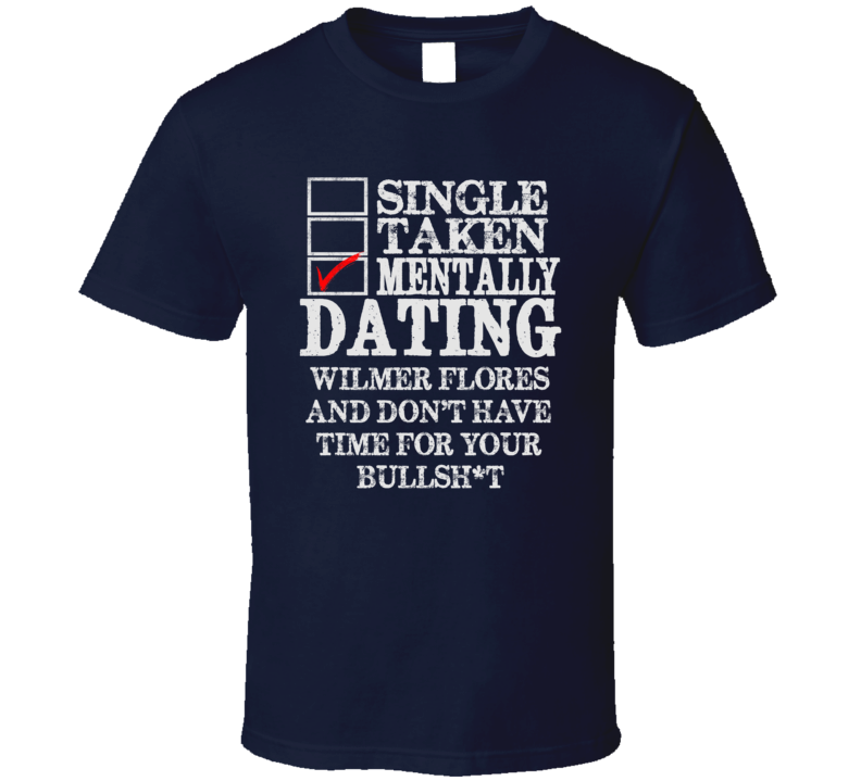 Single Taken Mentally Dating Wilmer Flores New Funny Baseball Dark Shirt Single Taken Mentally Dating Wilmer Flores New Funny Baseball Dark Shirt