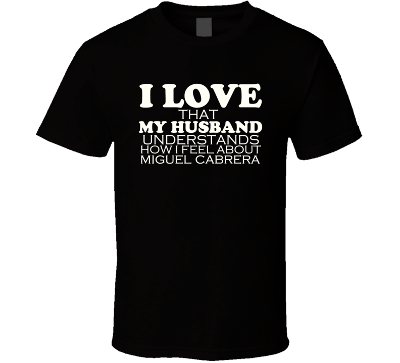 I Love My Husband Funny Miguel Cabrera T Shirt I Love My Husband Funny Miguel Cabrera T Shirt