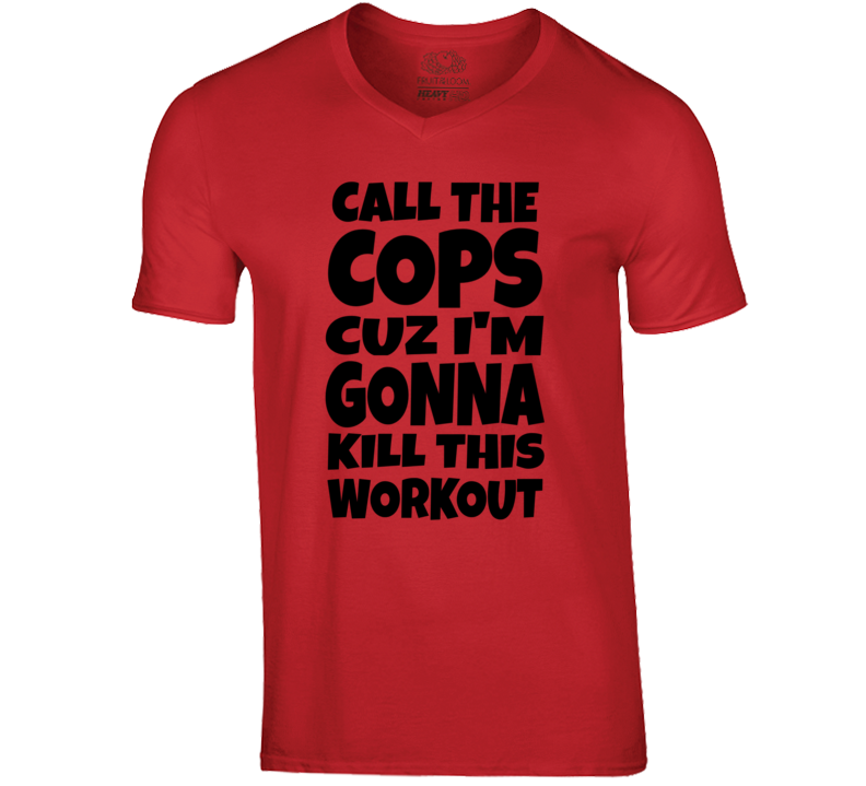 Some One Call The Cops Cuz I'm Gonna Kill This Workout Funny Shirt Some One Call The Cops Cuz I'm Gonna Kill This Workout Funny Shirt