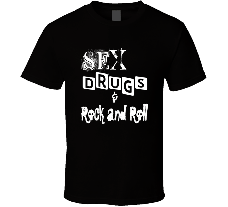 Sex Drugs And Rock and Roll Popular Catch Phrase Shirt Sex Drugs And Rock and Roll Popular Catch Phrase Shirt