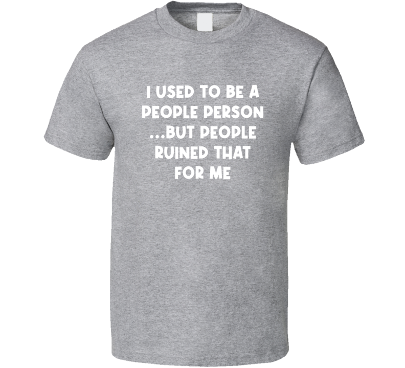 I Used To Be A People Person  But People Ruined That For Me Funny T Sh