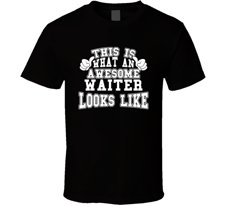 This Is What An Awesome Waiter Looks Like Perfect Job T Shirt