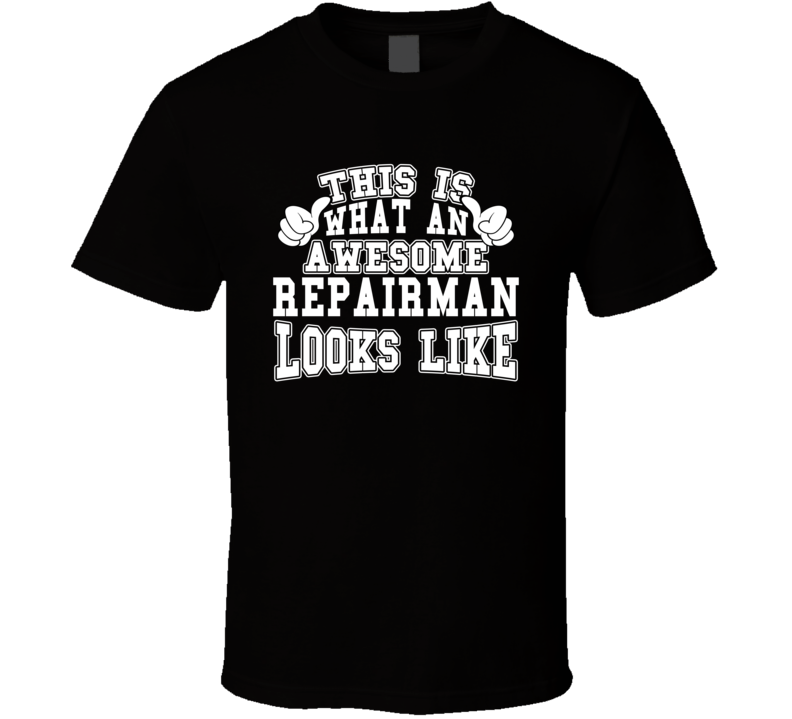 This Is What An Awesome Repairman Looks Like Perfect Job T Shirt