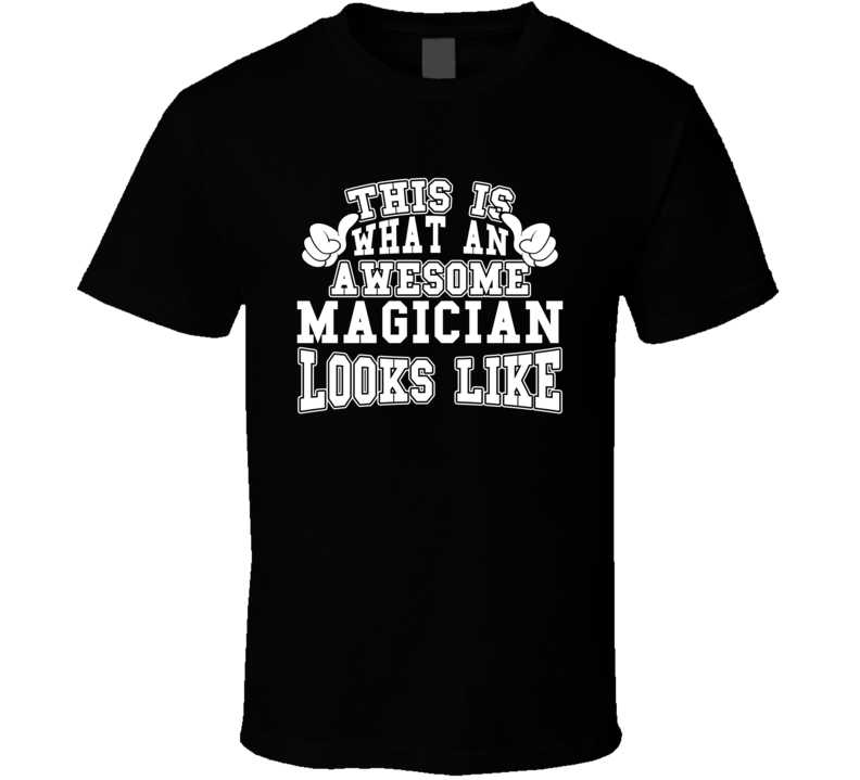 This Is What An Awesome Magician Looks Like Perfect Job T Shirt