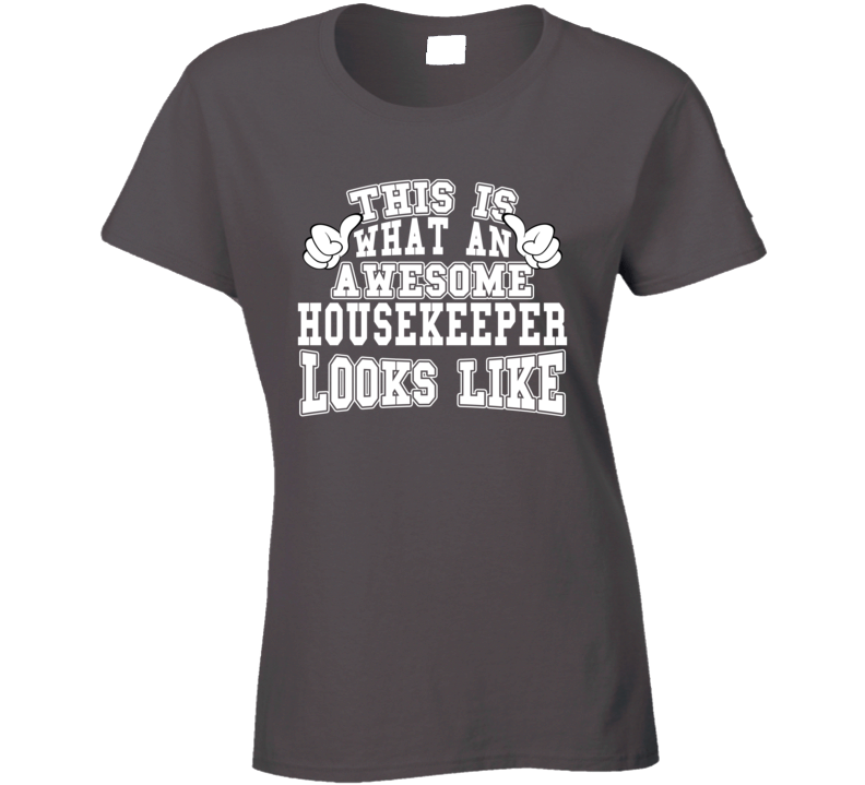 This Is What An Awesome Housekeeper Looks Like Perfect Job Ladies T Sh