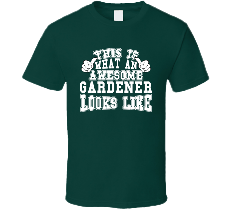 This Is What An Awesome Gardener Looks Like Perfect Job T Shirt