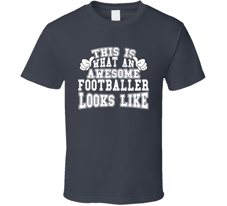 This Is What An Awesome Footballer Looks Like Perfect Job T Shirt This Is What An Awesome Footballer Looks Like Perfect Job T Shirt