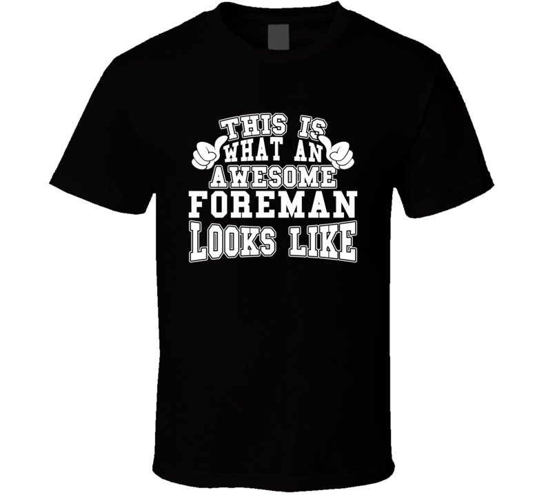 This Is What An Awesome Foreman Looks Like Perfect Job T Shirt