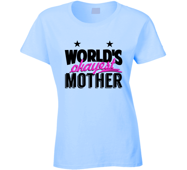 Worlds Okayest Mother Mothers Day Special Gift Ladies T Shirt