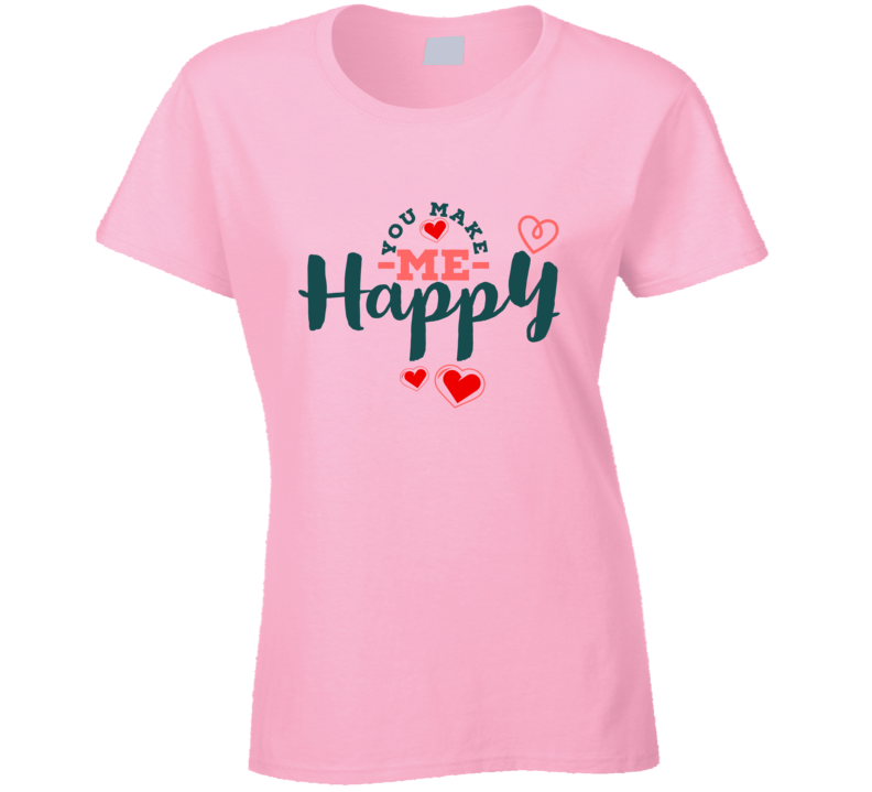 You Make Me Happy Loving Couple Romantic Ladies T Shirt