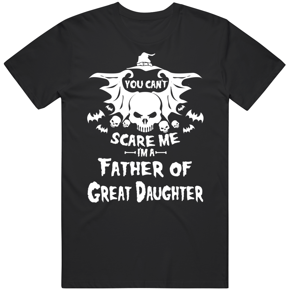 You Can't Scare Me I Am A Father Of Great Daughter Funny Hallowee You Can't Scare Me I Am A Father Of Great Daughter Funny Hallowee