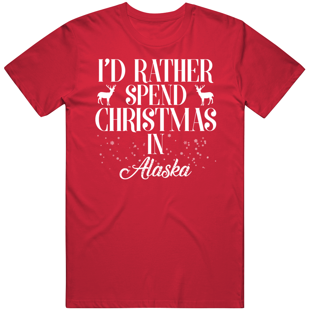 I&#039;d Rather Spend Christmas In Alaska Christmas Gift T Shirt