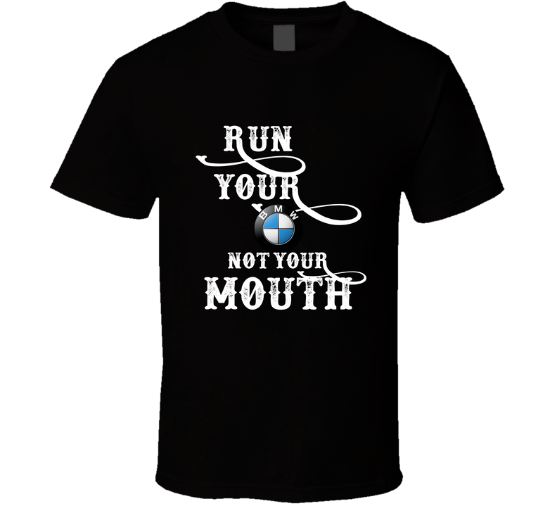 Run Your Bmw Not Your Mouth Funny Car Lover Cool Gift T Shirt Run Your Bmw Not Your Mouth Funny Car Lover Cool Gift T Shirt