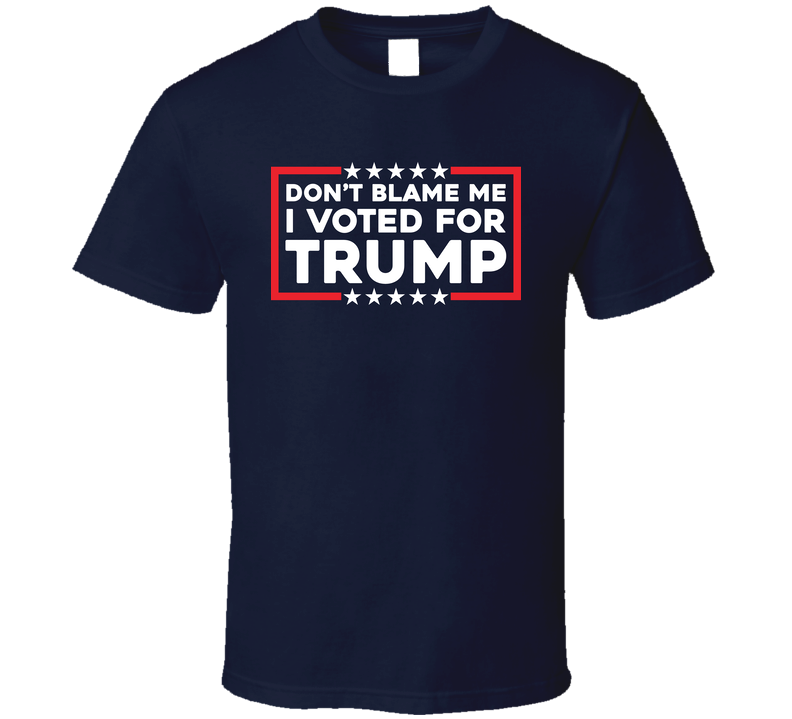 Dont Blame Me I Vooted For Donald Trump Usa President Fan T Shirt