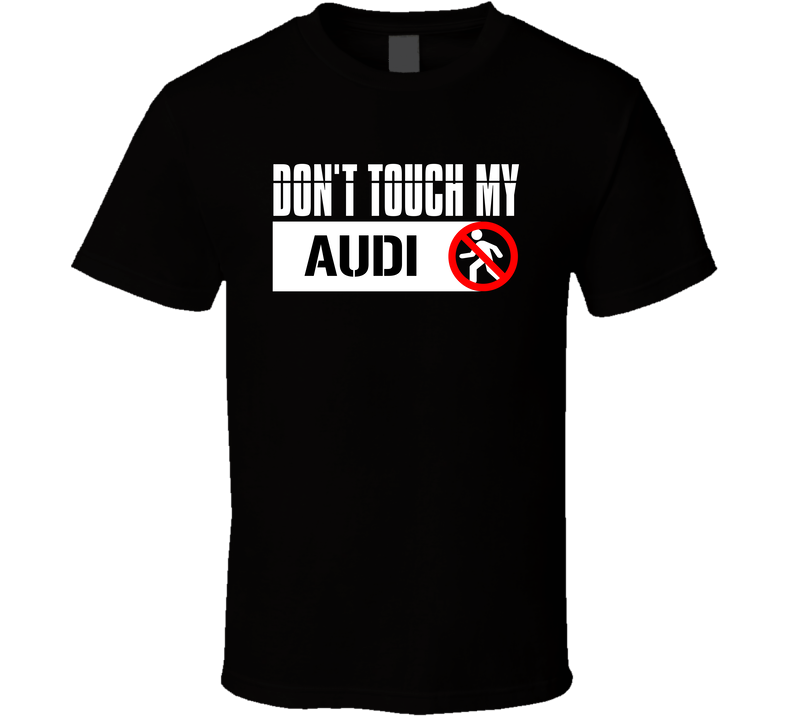 Dont Touch My Audi Funny Car Lover T Shirt