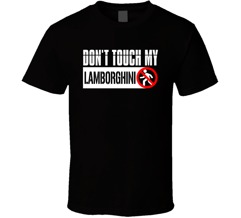 Dont Touch My Lamborghini Funny Car Lover T Shirt