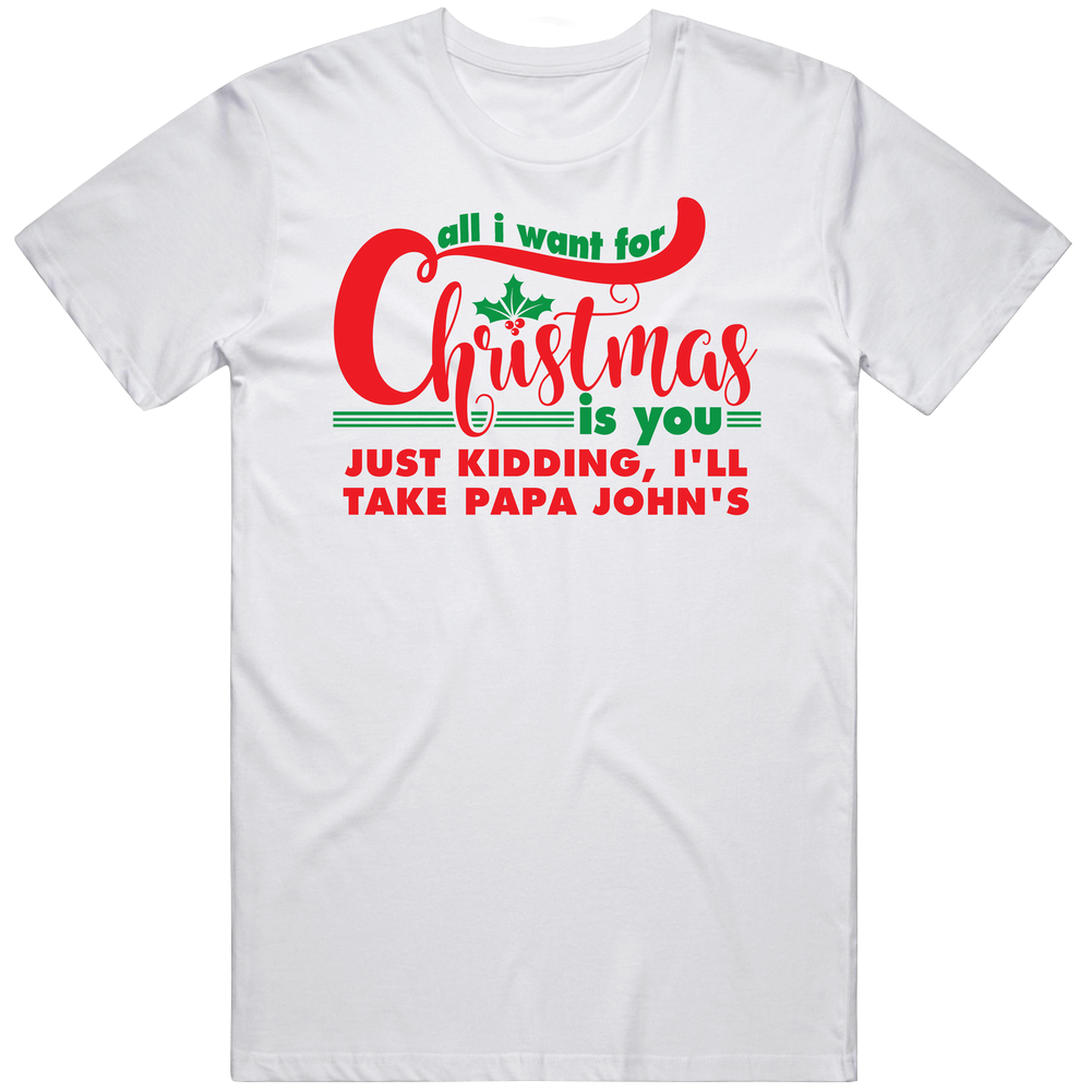 All I Want For Christmas Is You Jk Papa John's Funny Holiday Gift Retro Graphic Unisex Cotton White Classic T Shirt