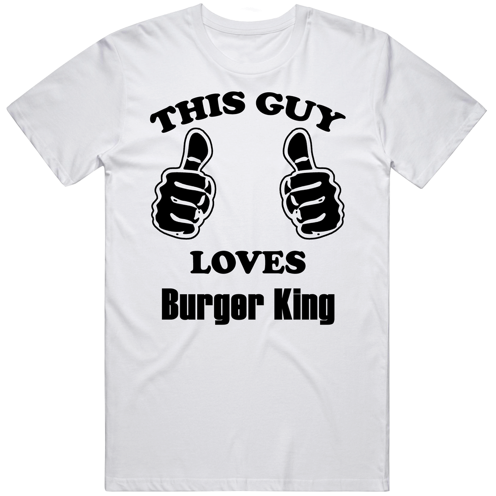 This Guy Loves Burger King Funny Food Retro Graphic Unisex Cotton White Classic T Shirt