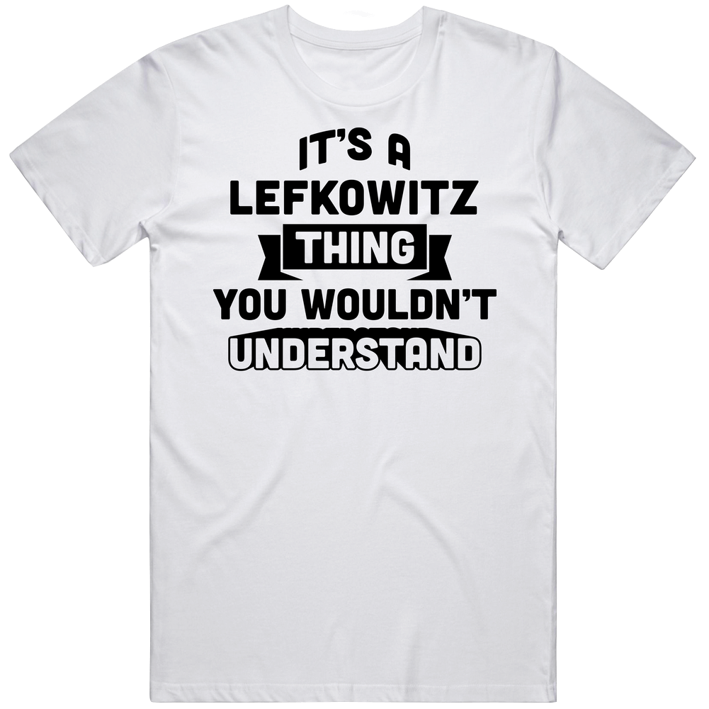 It's A Lefkowitz Thing You Wouldn't Understand Funny Name Retro Graphic Unisex Cotton White Classic T Shirt