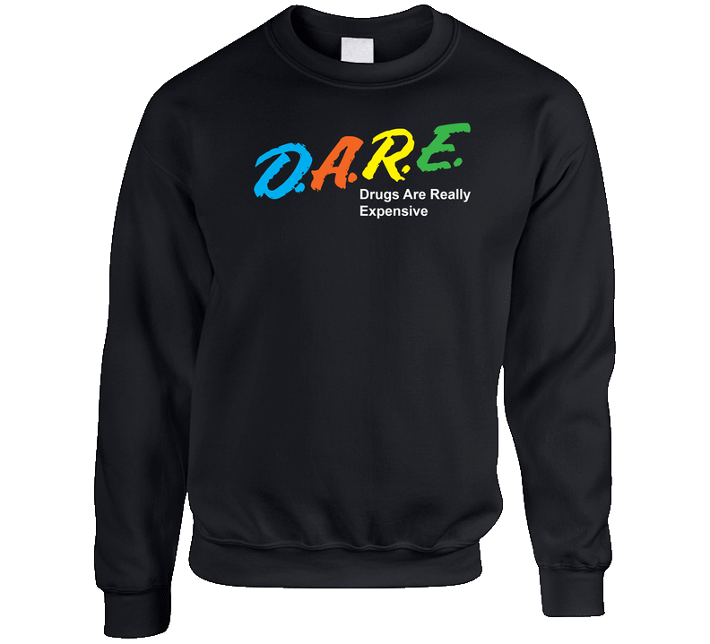 D A R E Dare Drugs Are Really Expensive Funny Stoner Sweater Crewneck Sweatshirt D A R E Dare Drugs Are Really Expensive Funny Stoner Sweater Crewneck Sweatshirt
