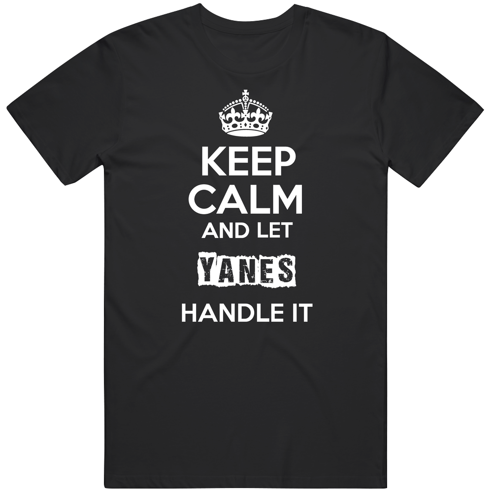 Keep Calm And Let Yanes Handle It Unisex T Shirt